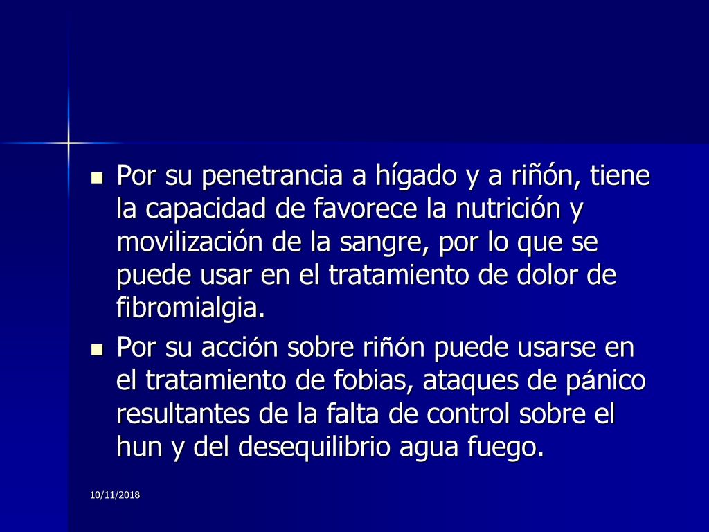 Por su penetrancia a hígado y a riñón, tiene la capacidad de favorece la nutrición y movilización de la sangre, por lo que se puede usar en el tratamiento de dolor de fibromialgia.