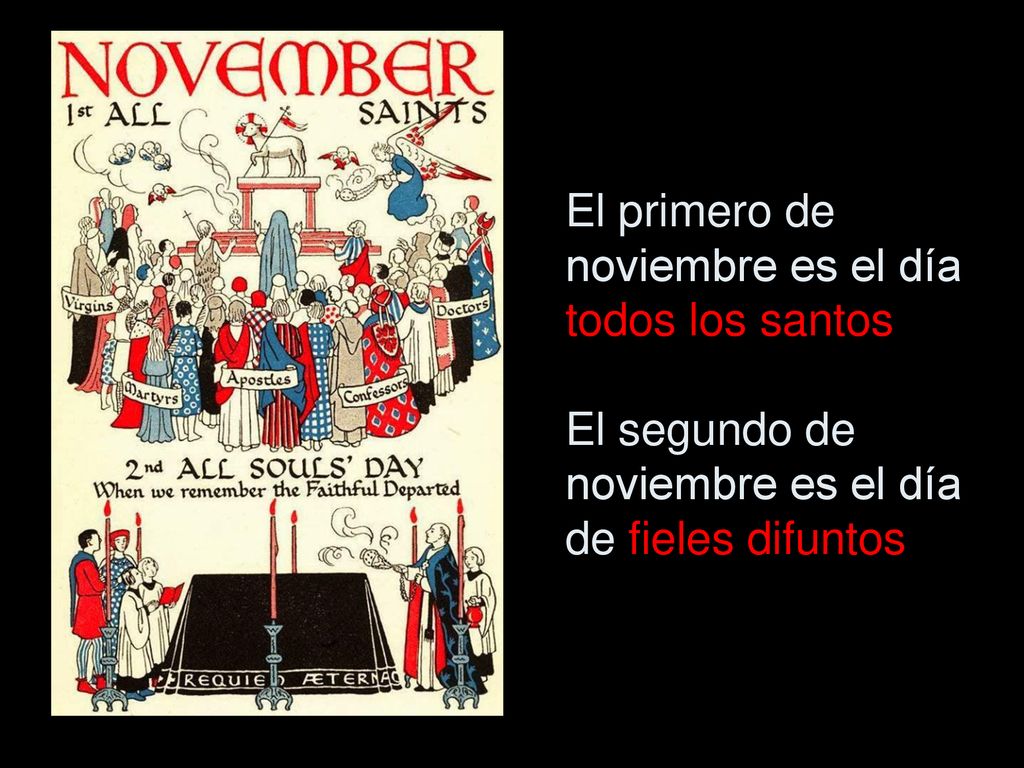 El primero de noviembre es el día todos los santos El segundo de noviembre es el día de fieles difuntos