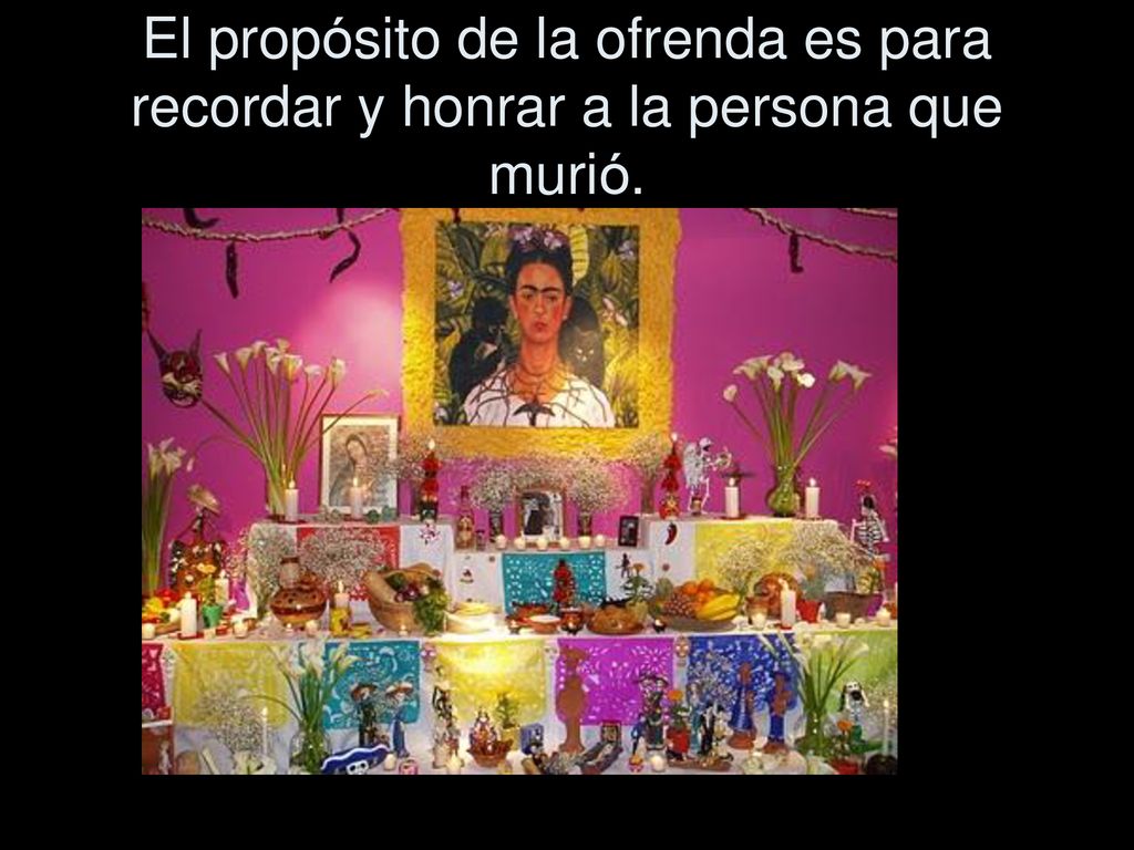 El propósito de la ofrenda es para recordar y honrar a la persona que murió.
