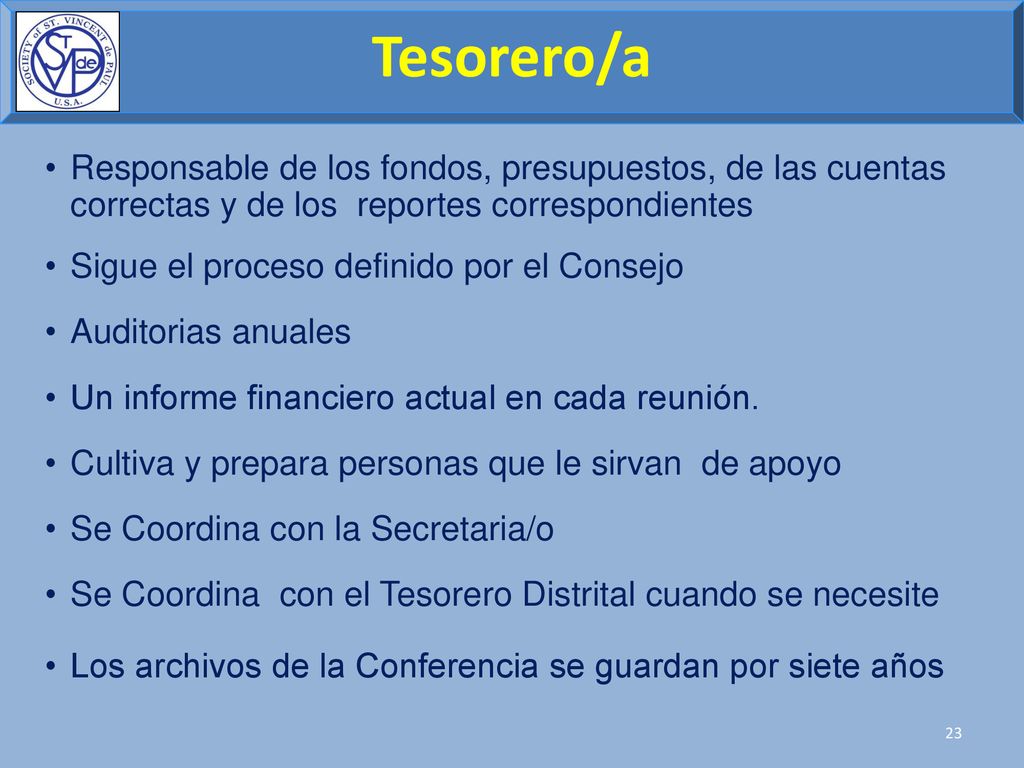 Tesorero/a Responsable de los fondos, presupuestos, de las cuentas correctas y de los reportes correspondientes.
