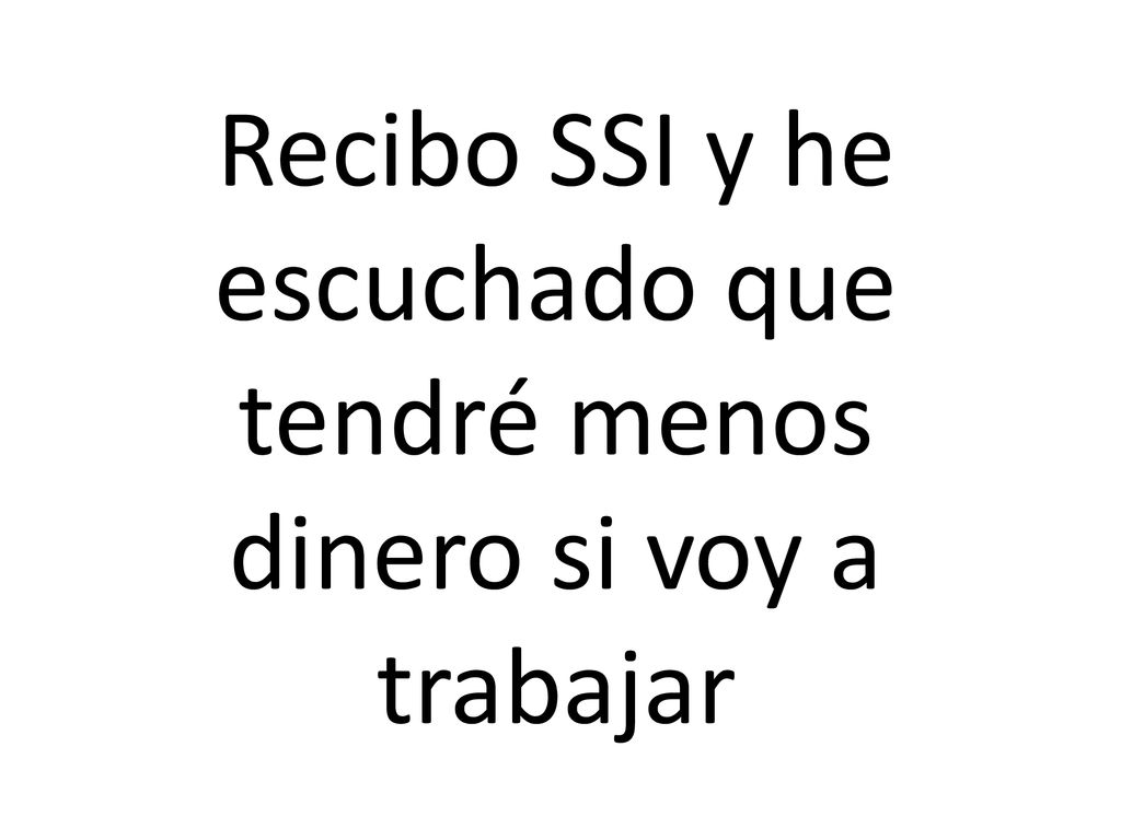 Recibo SSI y he escuchado que tendré menos dinero si voy a trabajar