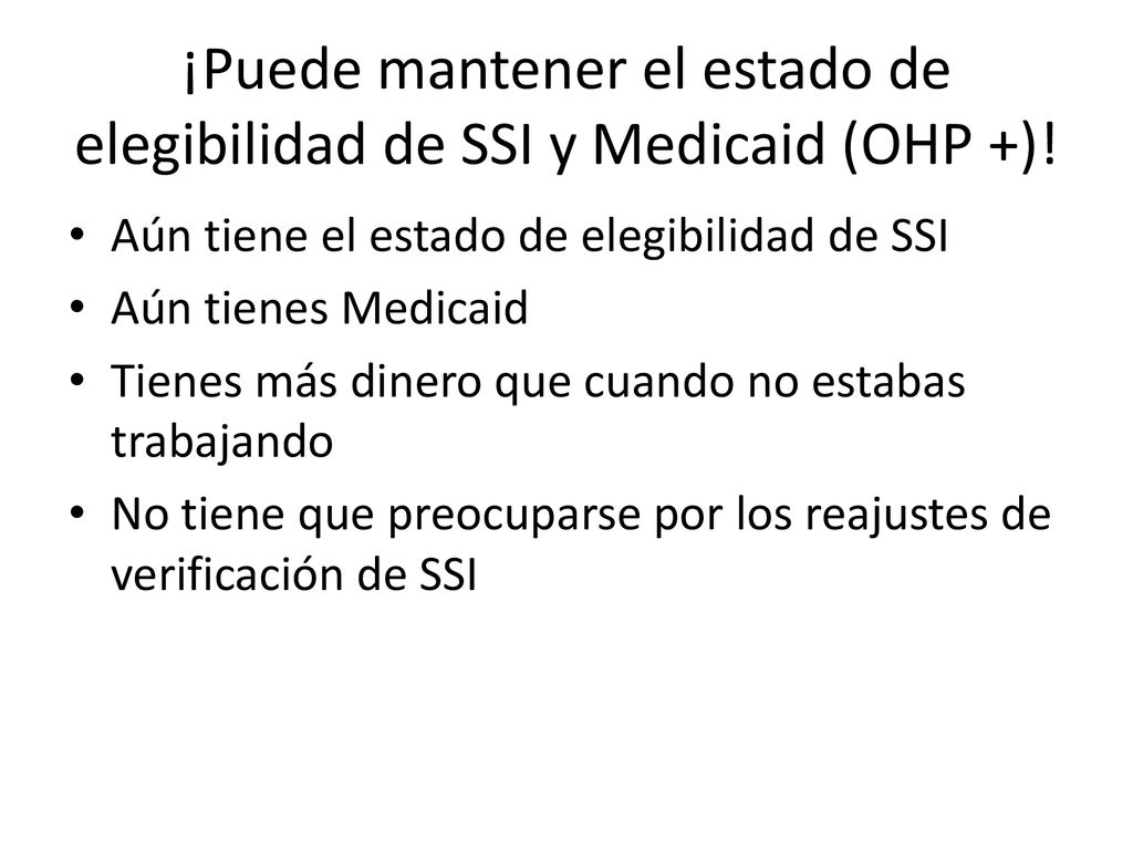¡Puede mantener el estado de elegibilidad de SSI y Medicaid (OHP +)!