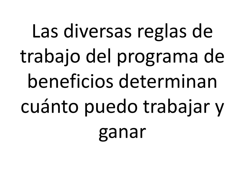 Las diversas reglas de trabajo del programa de beneficios determinan cuánto puedo trabajar y ganar