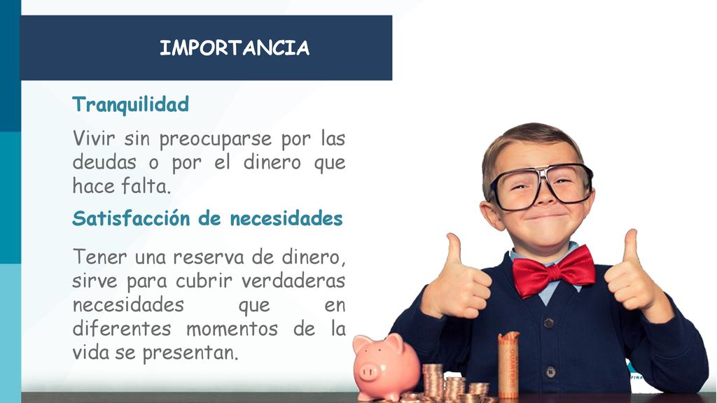 IMPORTANCIA Tranquilidad. Vivir sin preocuparse por las deudas o por el dinero que hace falta. Satisfacción de necesidades.