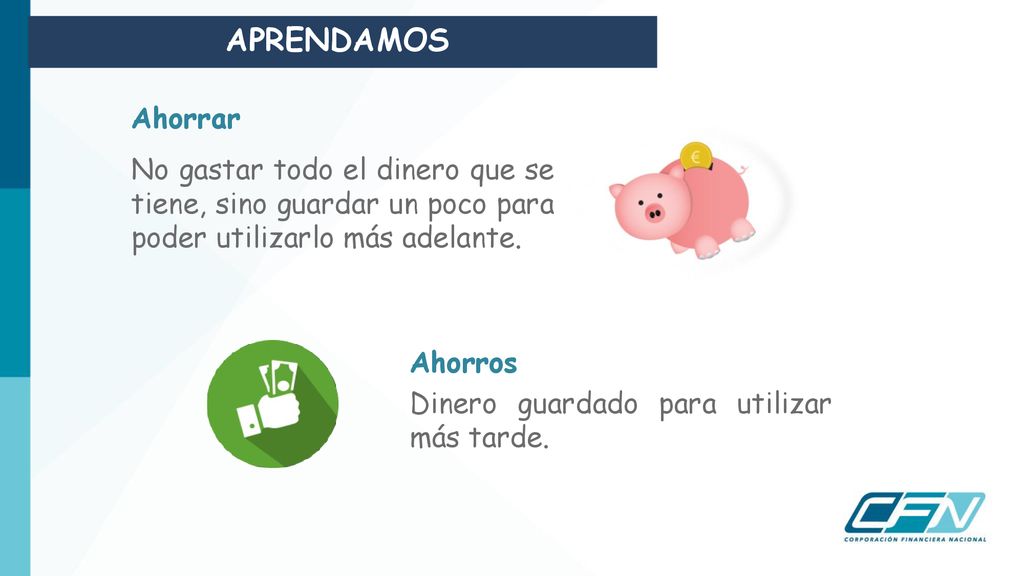 APRENDAMOS Ahorrar. No gastar todo el dinero que se tiene, sino guardar un poco para poder utilizarlo más adelante.