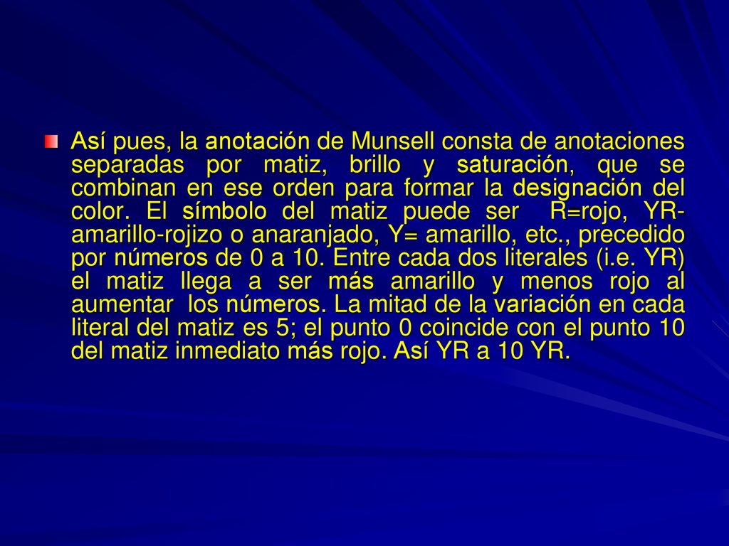 Así pues, la anotación de Munsell consta de anotaciones separadas por matiz, brillo y saturación, que se combinan en ese orden para formar la designación del color.