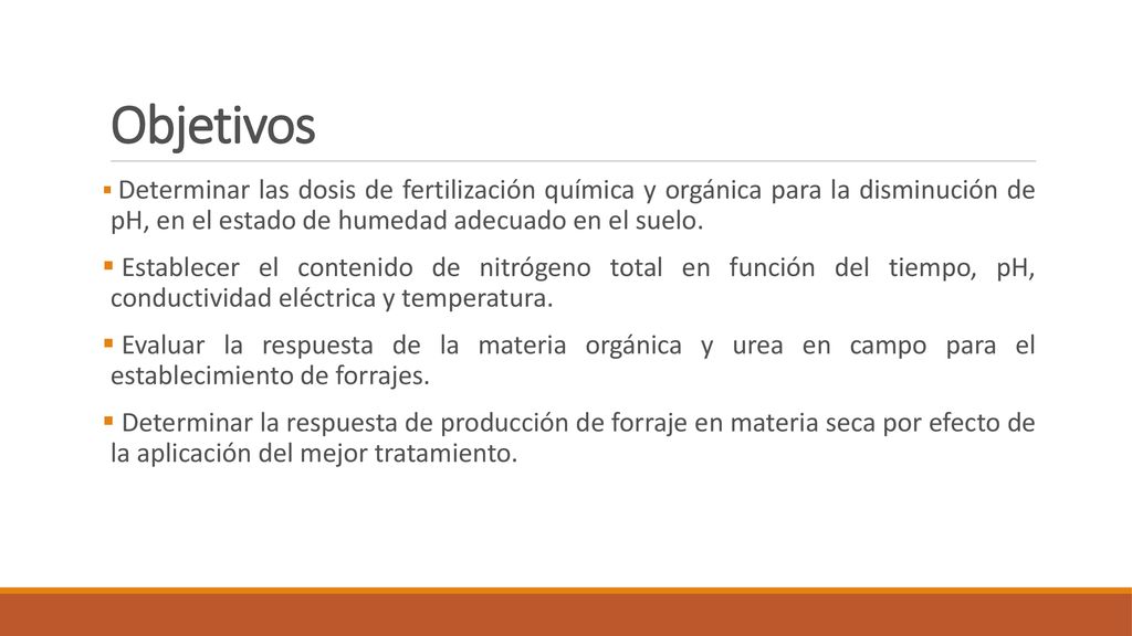 Objetivos Determinar las dosis de fertilización química y orgánica para la disminución de pH, en el estado de humedad adecuado en el suelo.