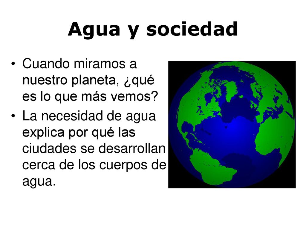 Agua y sociedad Cuando miramos a nuestro planeta, ¿qué es lo que más vemos