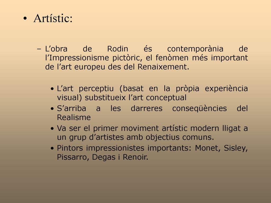 Artístic: L’obra de Rodin és contemporània de l’Impressionisme pictòric, el fenòmen més important de l’art europeu des del Renaixement.