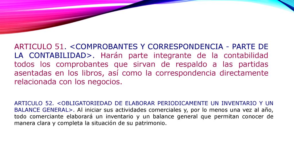 ARTICULO 51. <COMPROBANTES Y CORRESPONDENCIA - PARTE DE LA CONTABILIDAD>. Harán parte integrante de la contabilidad todos los comprobantes que sirvan de respaldo a las partidas asentadas en los libros, así como la correspondencia directamente relacionada con los negocios.
