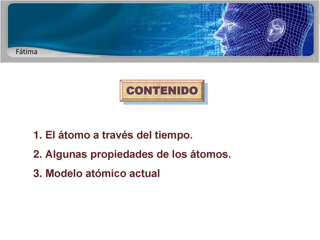 CONTENIDO El átomo a través del tiempo. Algunas propiedades de los átomos. Modelo atómico actual