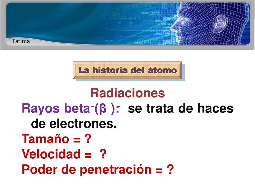 - - Radiaciones Rayos beta (β ): se trata de haces de electrones.