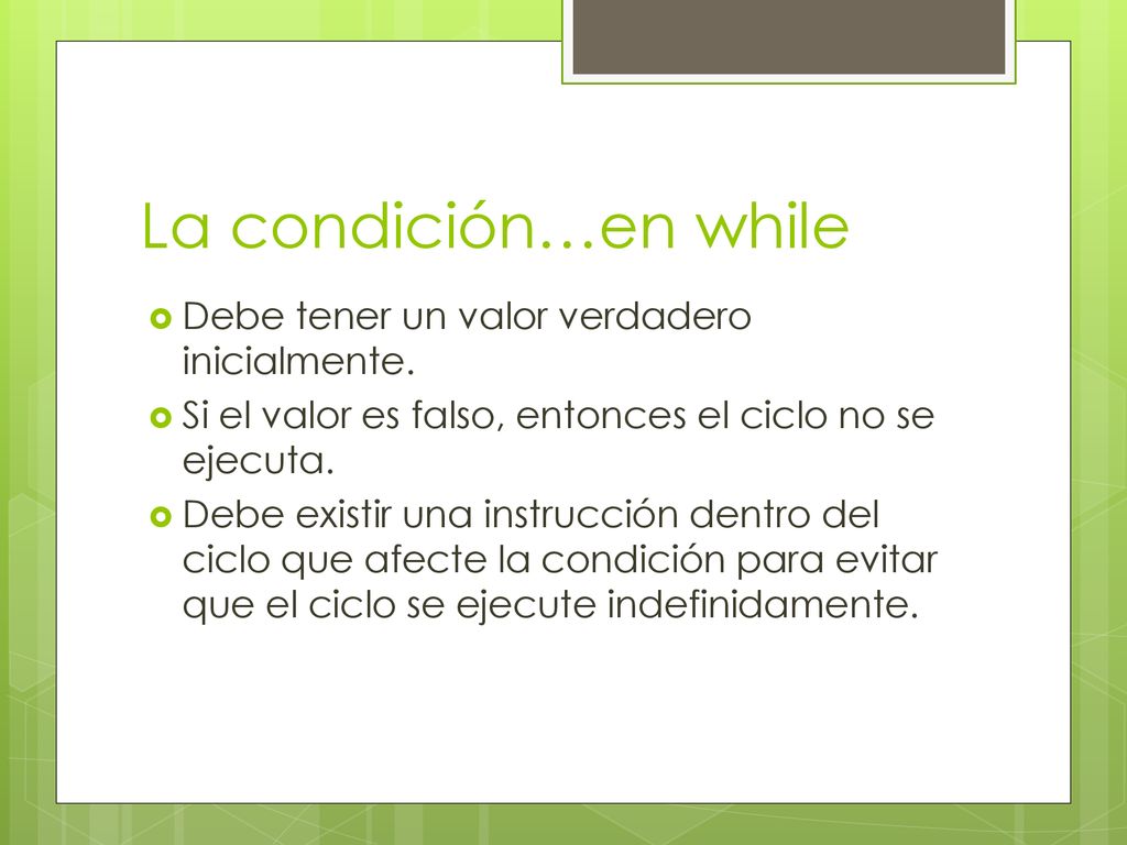 La condición…en while Debe tener un valor verdadero inicialmente.