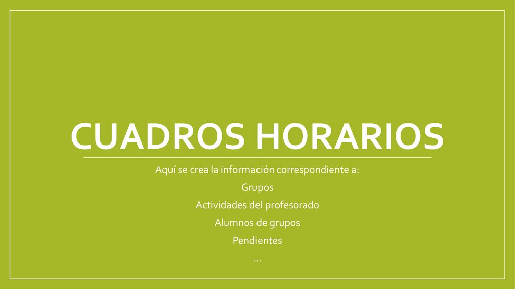 Cuadros horarios Aquí se crea la información correspondiente a: Grupos