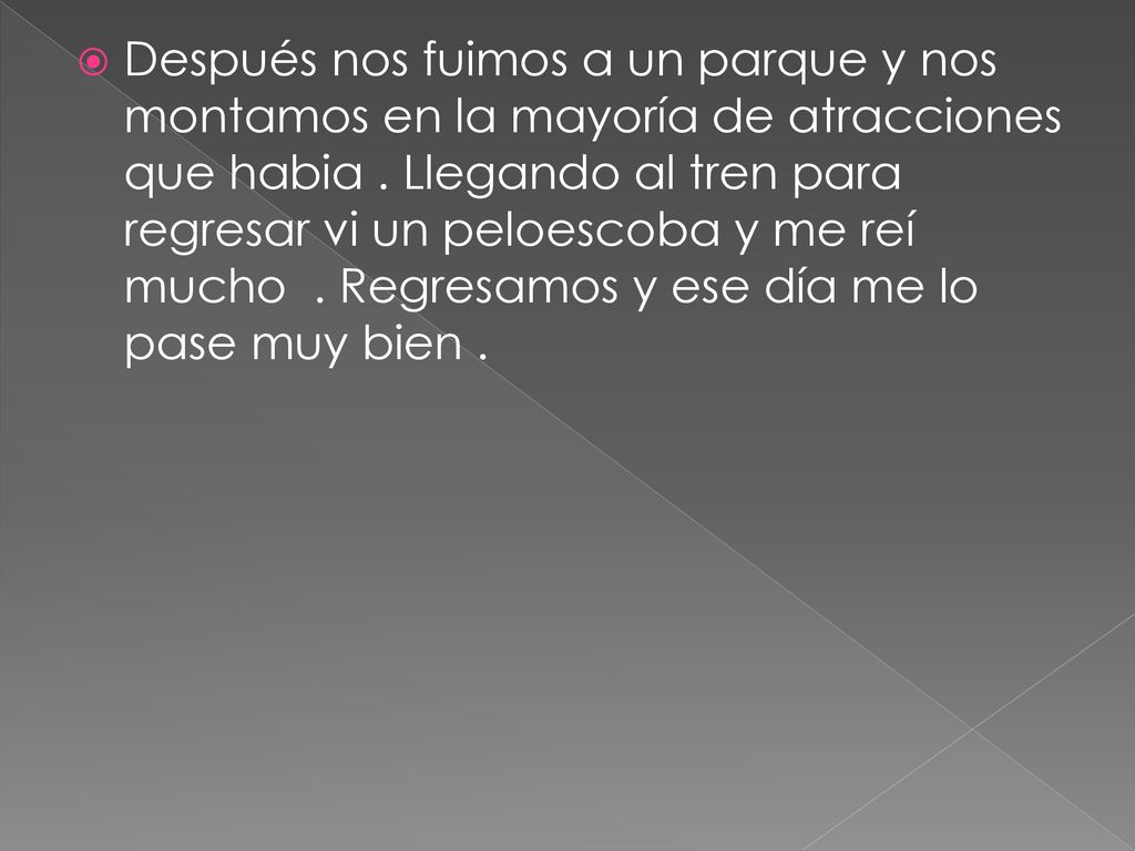 Después nos fuimos a un parque y nos montamos en la mayoría de atracciones que habia .