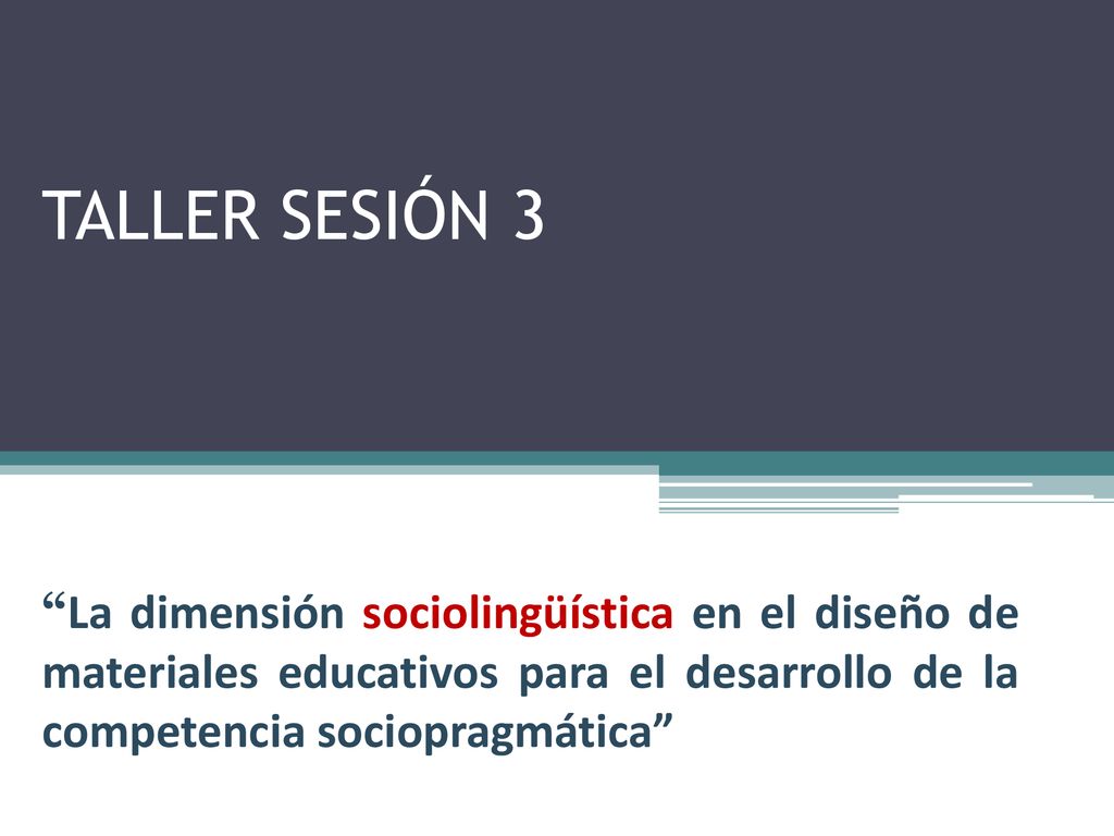 TALLER SESIÓN 3 La dimensión sociolingüística en el diseño de materiales educativos para el desarrollo de la competencia sociopragmática