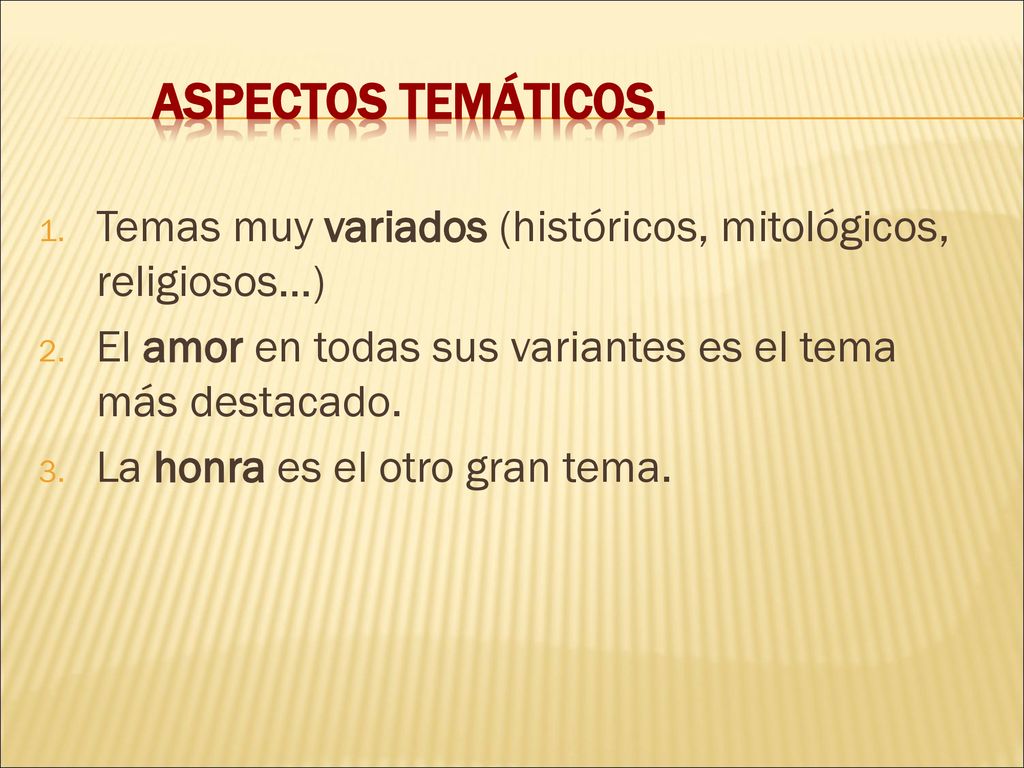 Aspectos temáticos. Temas muy variados (históricos, mitológicos, religiosos…) El amor en todas sus variantes es el tema más destacado.