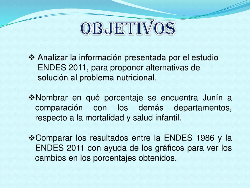 OBJETIVOS Analizar la información presentada por el estudio ENDES 2011, para proponer alternativas de solución al problema nutricional.