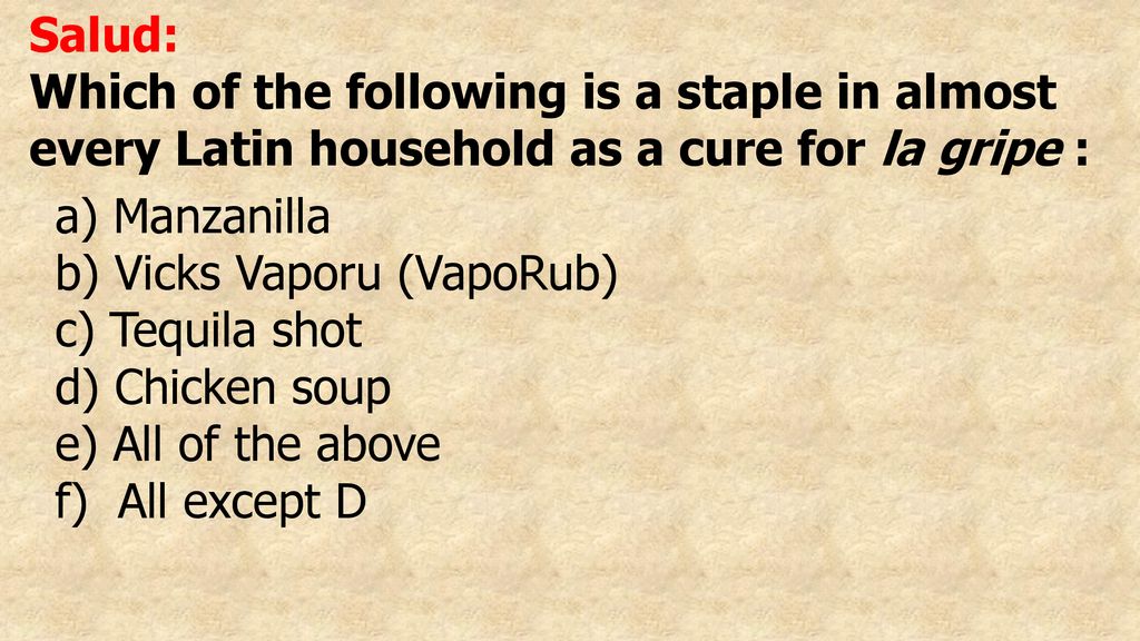 Salud: Which of the following is a staple in almost every Latin household as a cure for la gripe : Manzanilla.