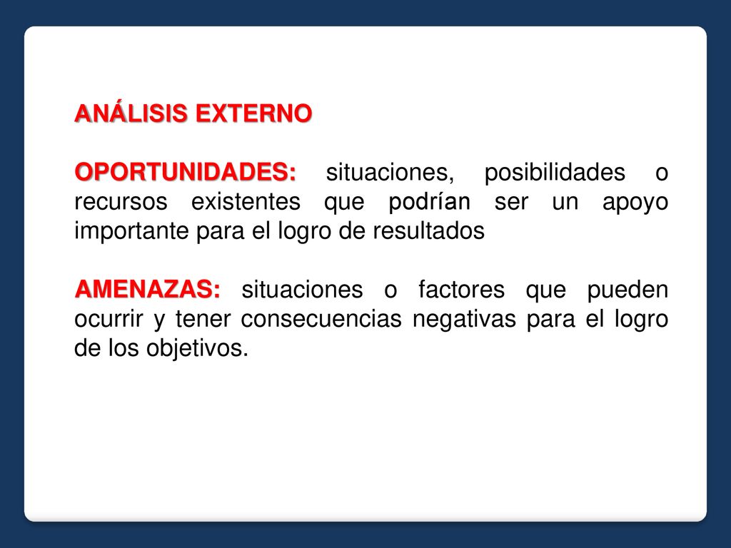 ANÁLISIS EXTERNO OPORTUNIDADES: situaciones, posibilidades o recursos existentes que podrían ser un apoyo importante para el logro de resultados.