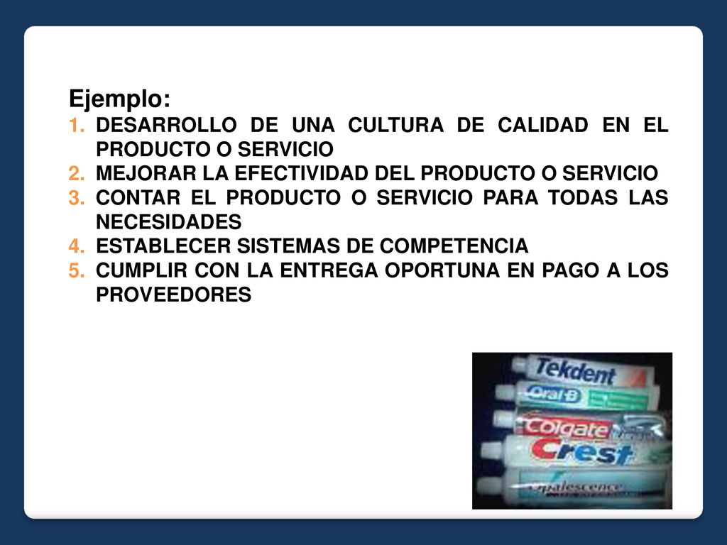 Ejemplo: DESARROLLO DE UNA CULTURA DE CALIDAD EN EL PRODUCTO O SERVICIO. MEJORAR LA EFECTIVIDAD DEL PRODUCTO O SERVICIO.