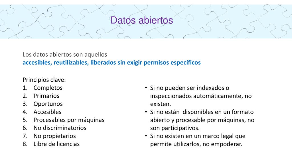 Datos abiertos Los datos abiertos son aquellos accesibles, reutilizables, liberados sin exigir permisos específicos.