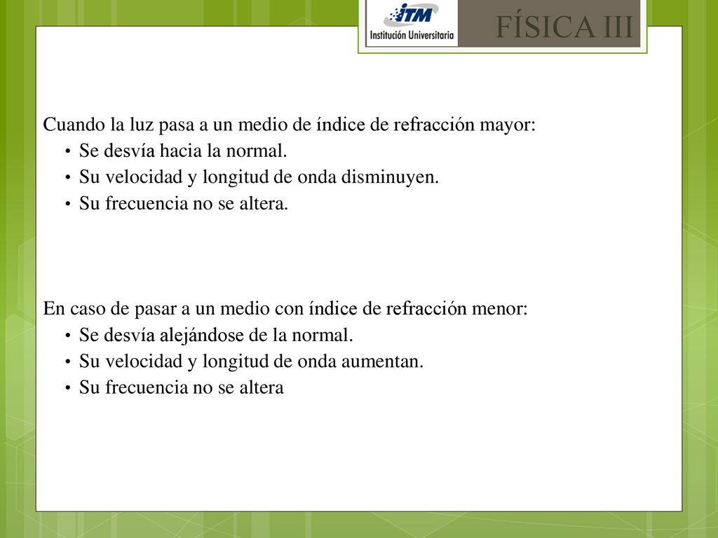 FÍSICA III Cuando la luz pasa a un medio de índice de refracción mayor: Se desvía hacia la normal.