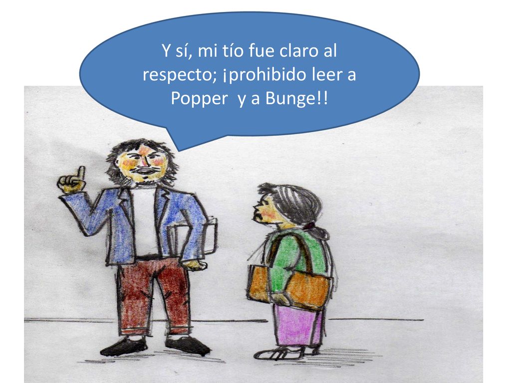 Y sí, mi tío fue claro al respecto; ¡prohibido leer a Popper y a Bunge!!