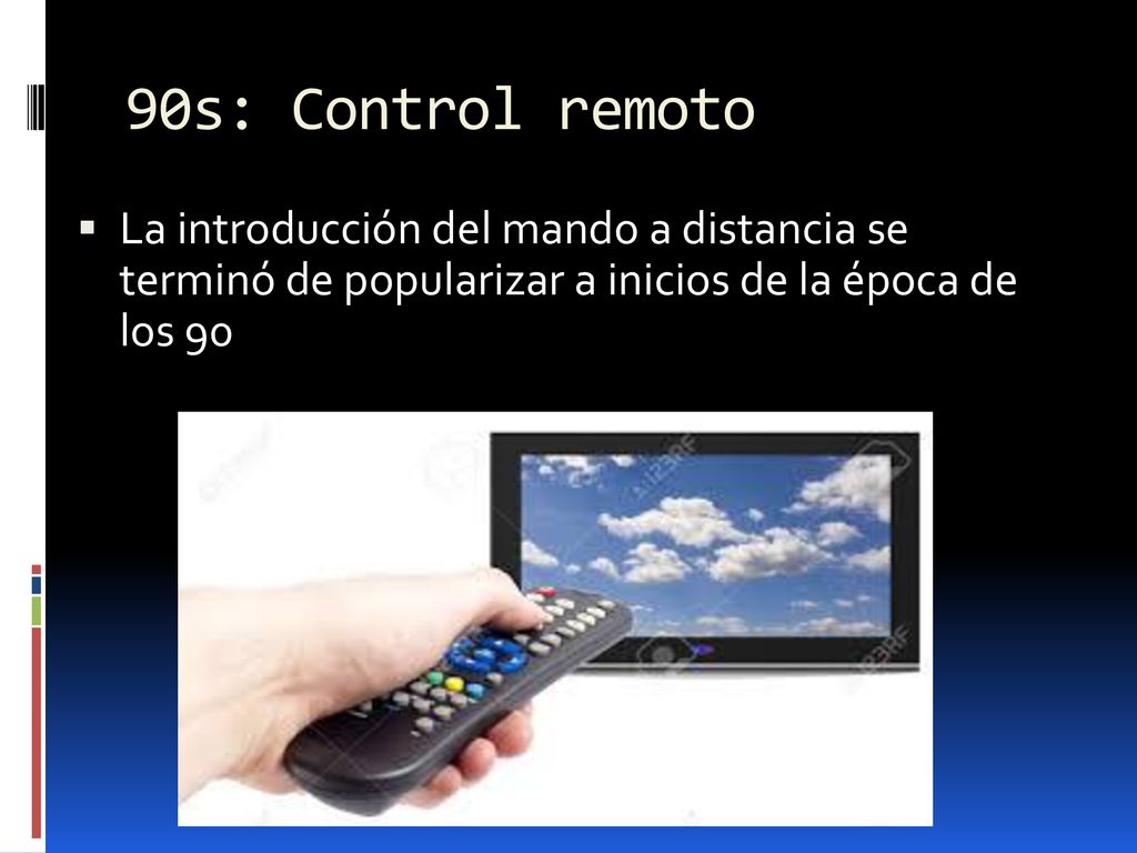 90s: Control remoto La introducción del mando a distancia se terminó de popularizar a inicios de la época de los 90.