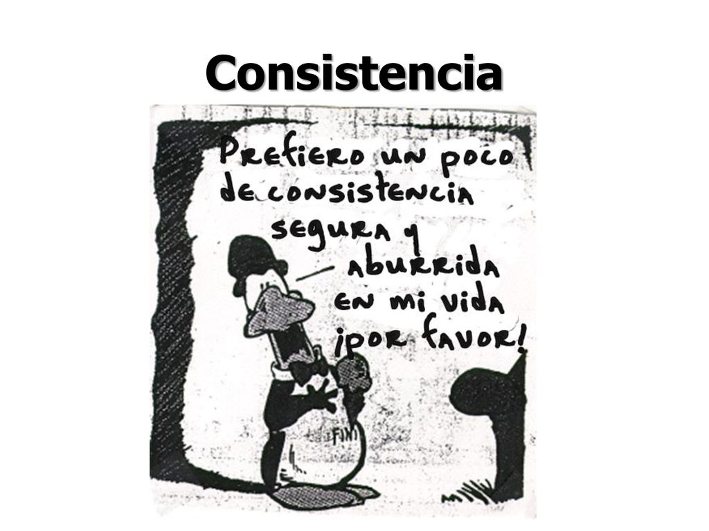 Consistencia La consistencia puede ser aburrido, pero es algo muy bueno con la disciplina.