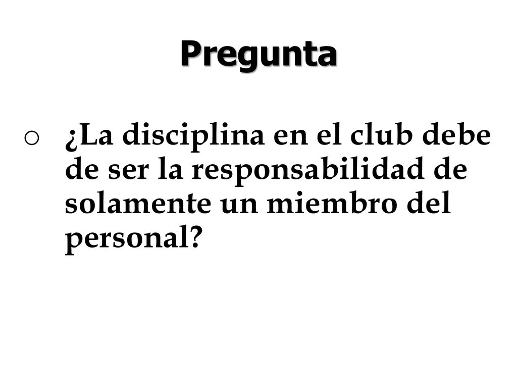 Pregunta ¿La disciplina en el club debe de ser la responsabilidad de solamente un miembro del personal