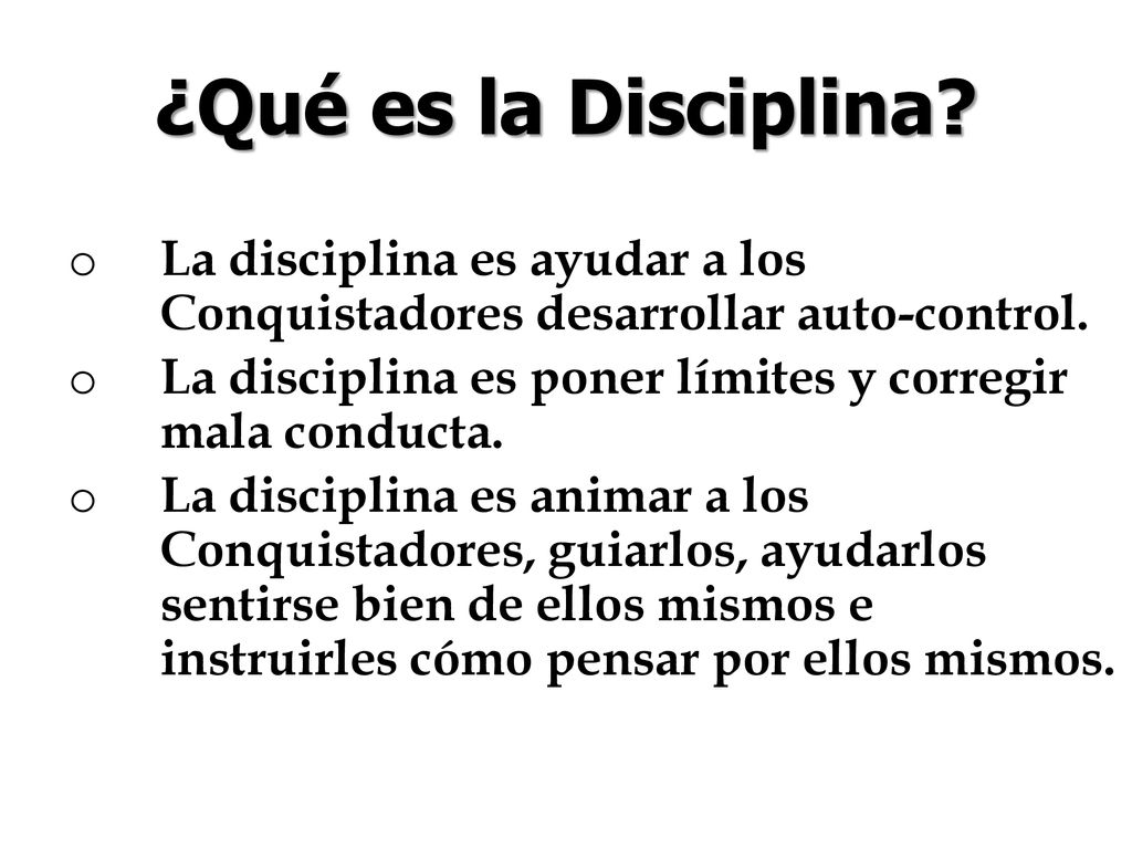 ¿Qué es la Disciplina La disciplina es ayudar a los Conquistadores desarrollar auto-control.