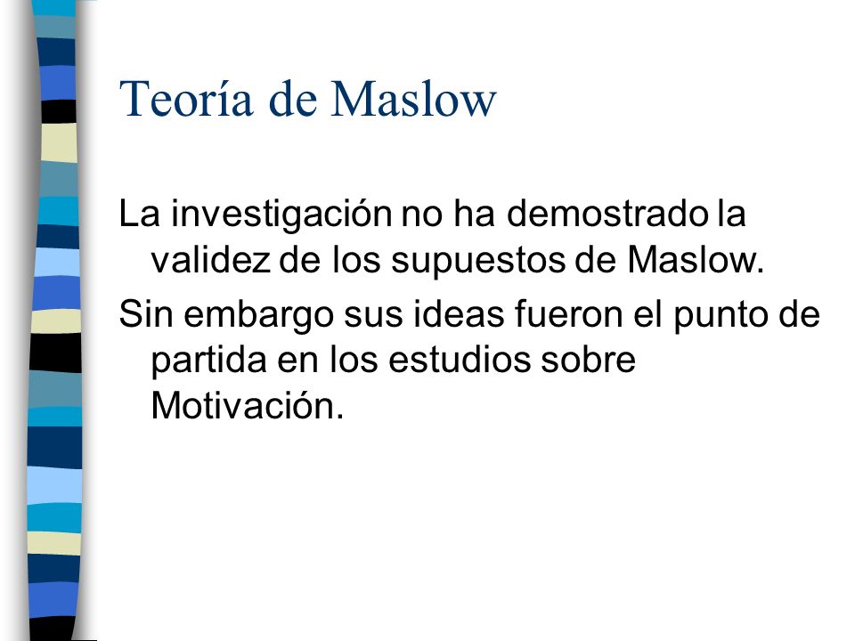 Teoría de Maslow La investigación no ha demostrado la validez de los supuestos de Maslow.