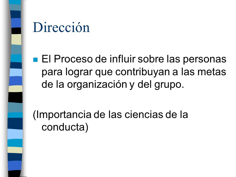 Dirección El Proceso de influir sobre las personas para lograr que contribuyan a las metas de la organización y del grupo.