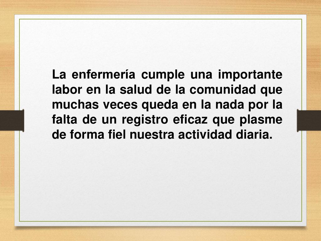La enfermería cumple una importante labor en la salud de la comunidad que muchas veces queda en la nada por la falta de un registro eficaz que plasme de forma fiel nuestra actividad diaria.