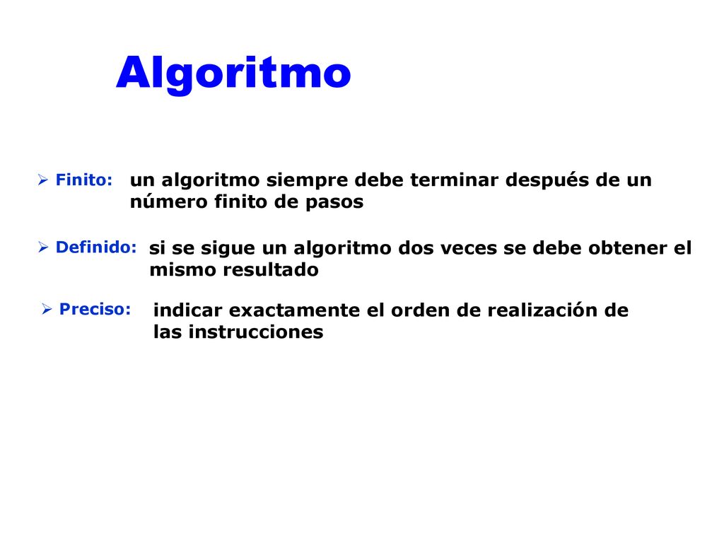 Algoritmo Finito: un algoritmo siempre debe terminar después de un número finito de pasos. Definido: