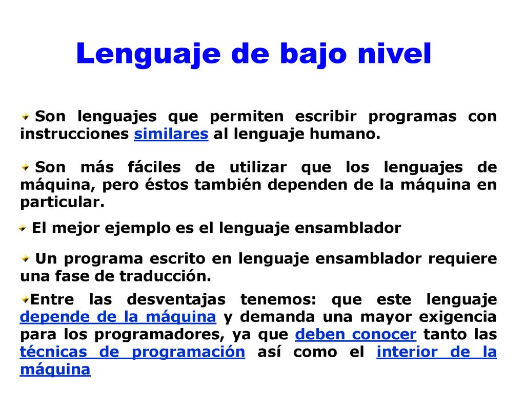 Lenguaje de bajo nivel Son lenguajes que permiten escribir programas con instrucciones similares al lenguaje humano.