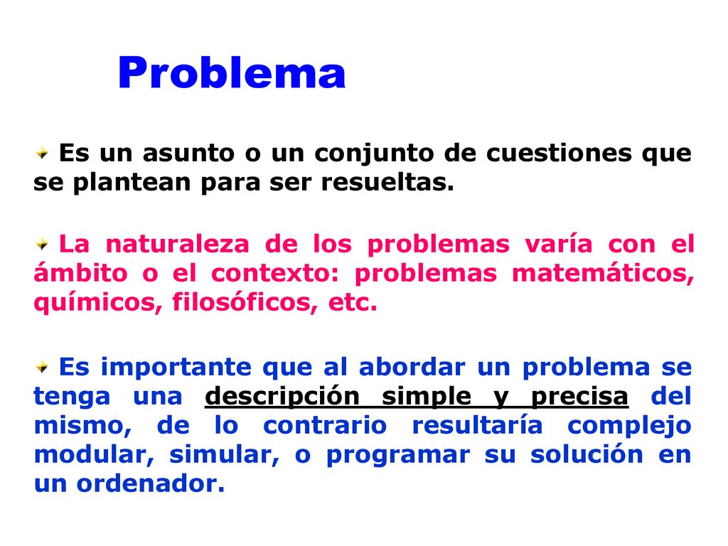 Problema Es un asunto o un conjunto de cuestiones que se plantean para ser resueltas.