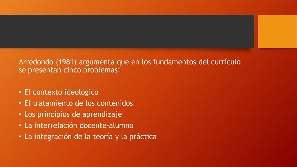 Arredondo (1981) argumenta que en los fundamentos del currículo se presentan cinco problemas: