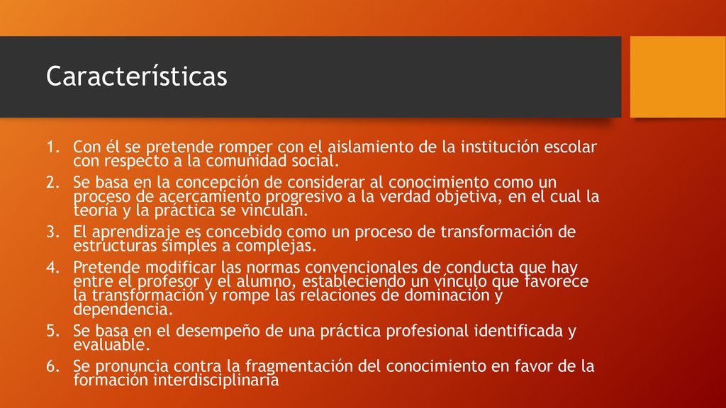 Características Con él se pretende romper con el aislamiento de la institución escolar con respecto a la comunidad social.