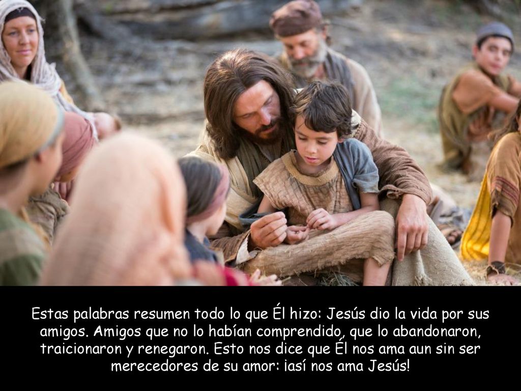 Estas palabras resumen todo lo que Él hizo: Jesús dio la vida por sus amigos.