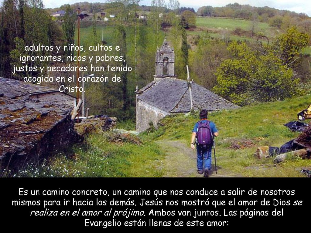 adultos y niños, cultos e ignorantes, ricos y pobres, justos y pecadores han tenido acogida en el corazón de Cristo.