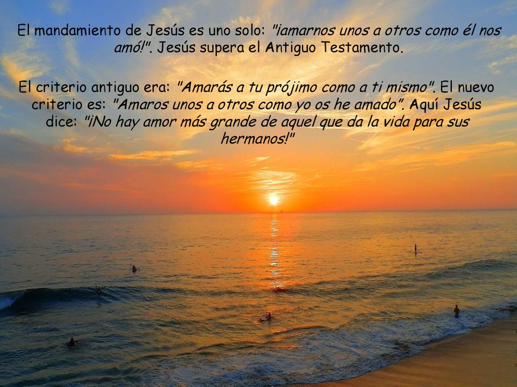 El mandamiento de Jesús es uno solo: ¡amarnos unos a otros como él nos amó! . Jesús supera el Antiguo Testamento.
