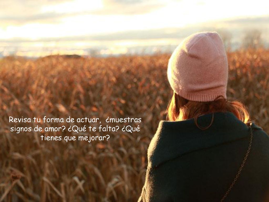 Revisa tu forma de actuar, ¿muestras signos de amor. ¿Qué te falta