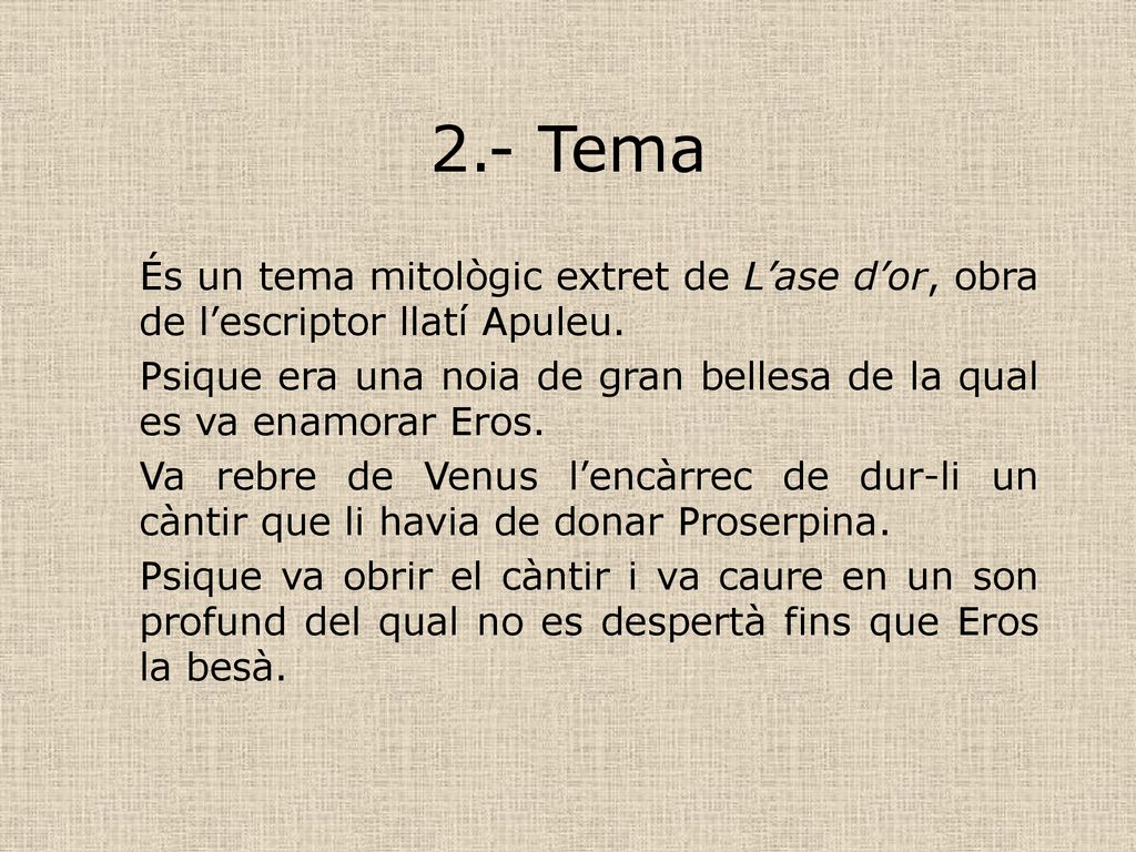 2.- Tema És un tema mitològic extret de L’ase d’or, obra de l’escriptor llatí Apuleu.