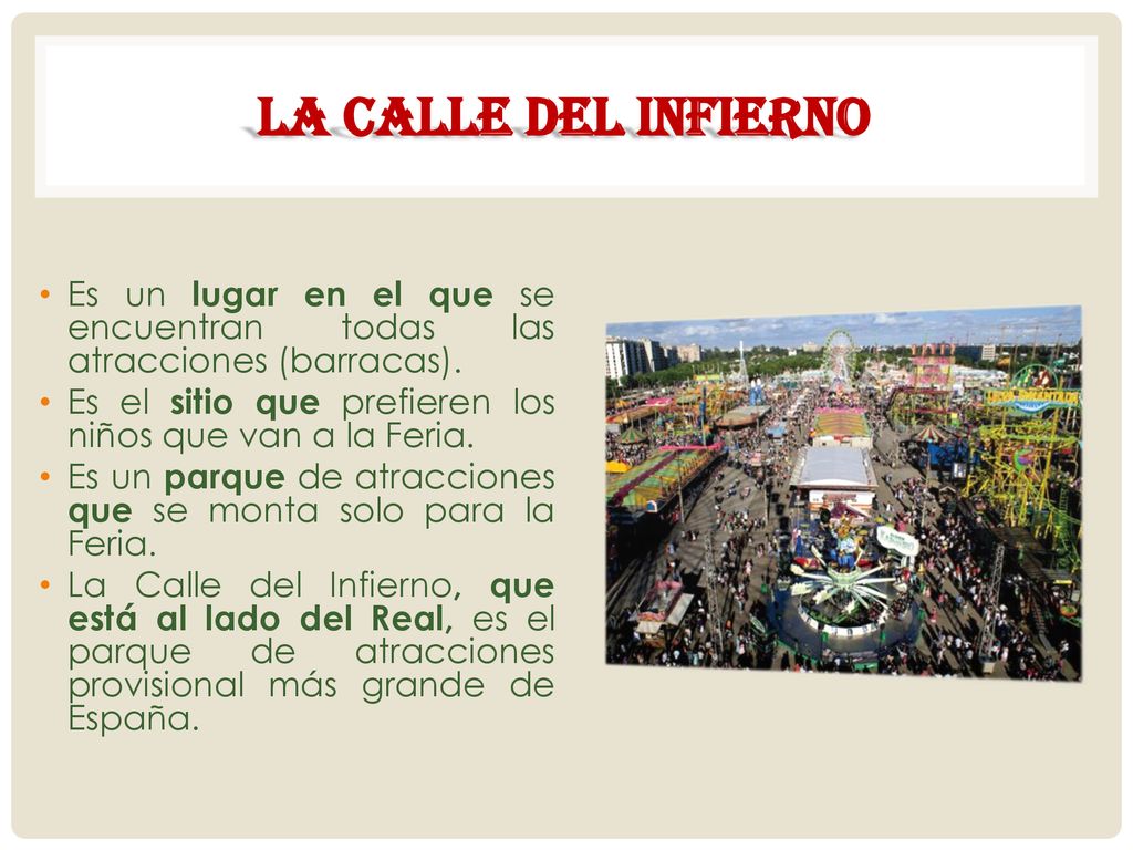La Calle del Infierno Es un lugar en el que se encuentran todas las atracciones (barracas). Es el sitio que prefieren los niños que van a la Feria.