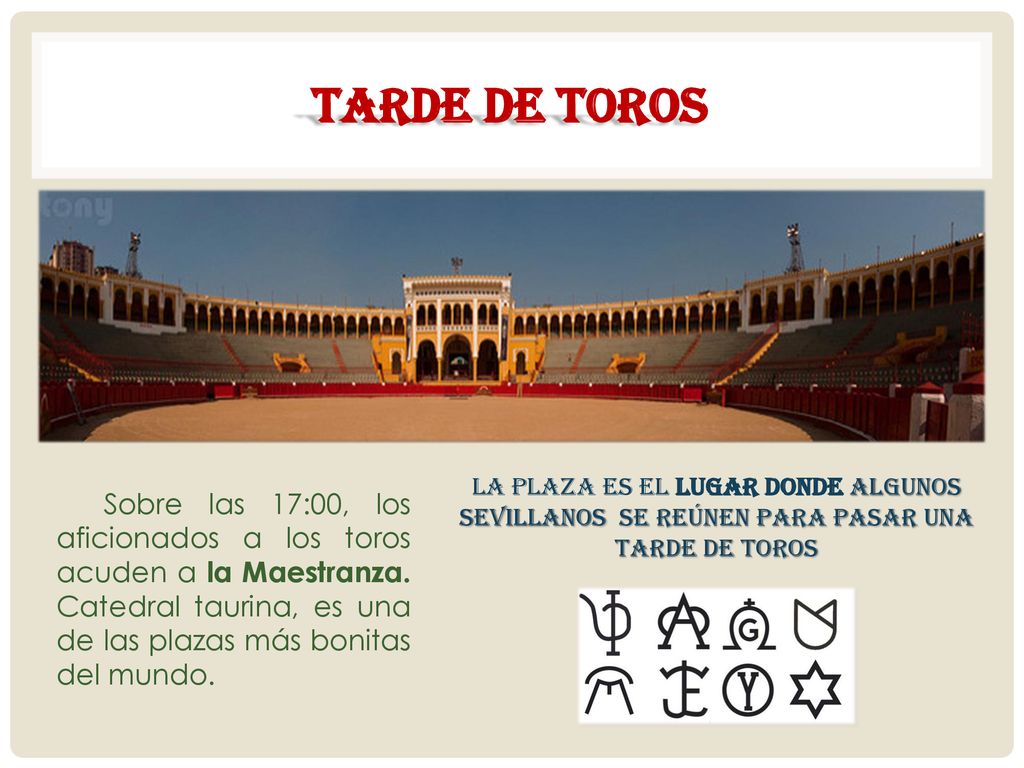Tarde de toros La plaza es el lugar donde algunos sevillanos se reúnen para pasar una tarde de toros.