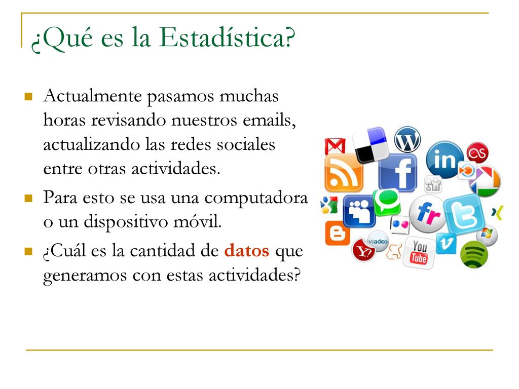 ¿Qué es la Estadística Actualmente pasamos muchas horas revisando nuestros  s, actualizando las redes sociales entre otras actividades.