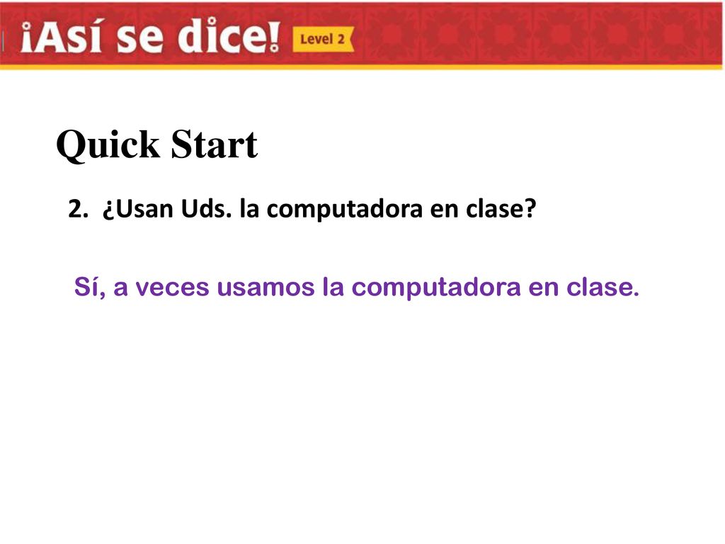 Quick Start 2. ¿Usan Uds. la computadora en clase