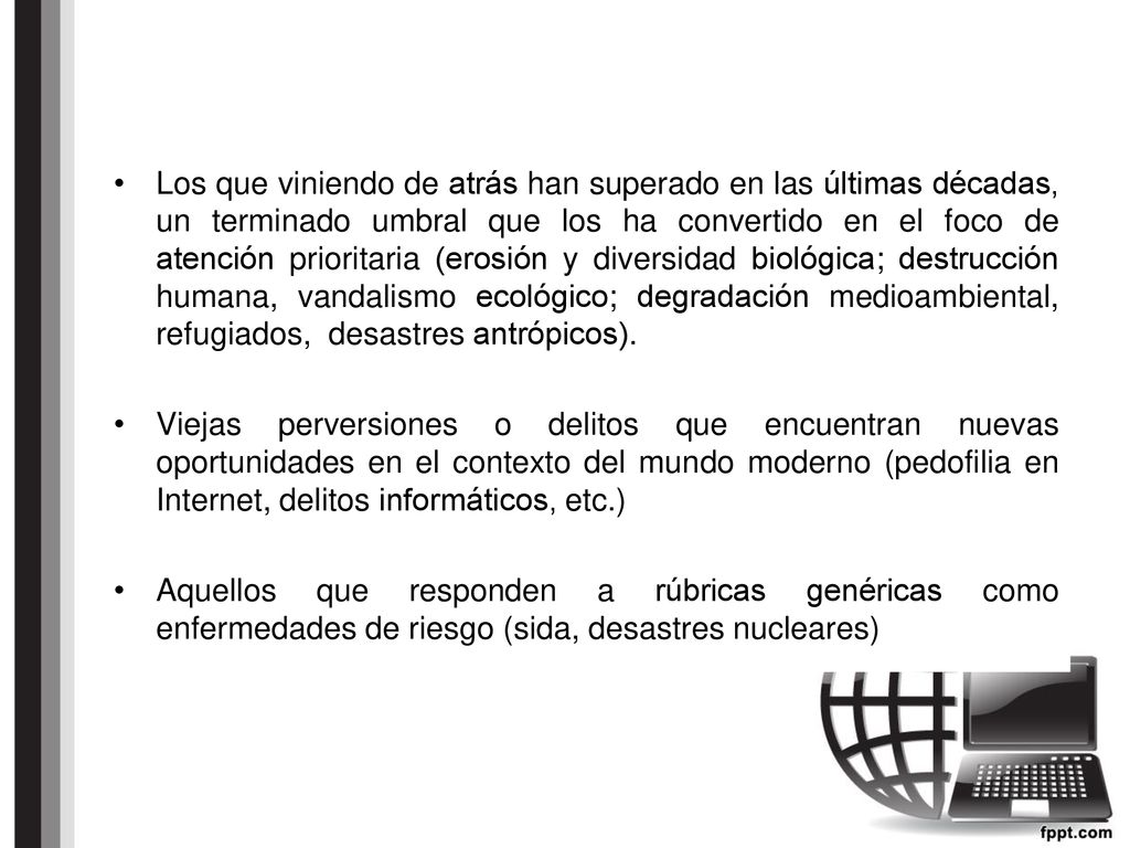 Los que viniendo de atrás han superado en las últimas décadas, un terminado umbral que los ha convertido en el foco de atención prioritaria (erosión y diversidad biológica; destrucción humana, vandalismo ecológico; degradación medioambiental, refugiados, desastres antrópicos).